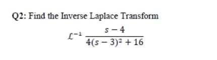 Q2: Find the Inverse Laplace Transform
s- 4
4(s – 3): + 16
