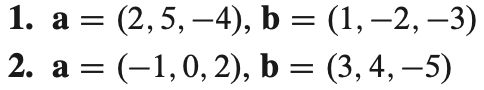 1. a = (2, 5, −4), b = (1, −2, −3)
2. a = (-1,0, 2), b = (3, 4, −5)