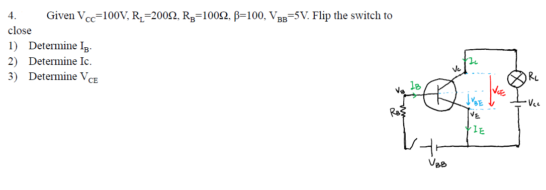 4.
Given Ve-100V, R,=2002, R;-1002, B=100, VBB-5V. Flip the switch to
close
1) Determine IR.
2) Determine Ic.
3) Determine VCE
RL
18
Vec
VE
UBB
