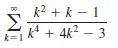 k2 + k – 1
kª + 4k² – 3
k=1

