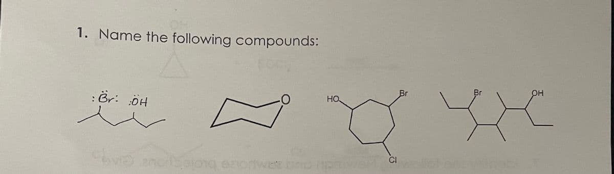 1. Name the following compounds:
: Br: ÖH
HO
bvio) ancilsalong enottwes ono pas
Br
Ci wallo!
CI
Br
OH