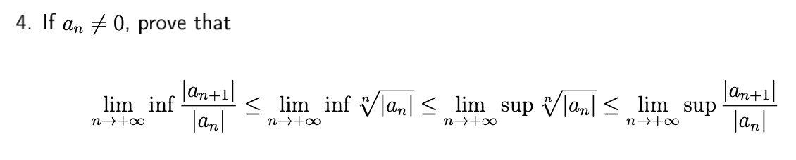 4. If an + 0, prove that
Jan+1l
lim inf
Jan+1|
< lim inf Vlan| < lim sup Vlan] < lim sup
n→+∞
n→+∞
