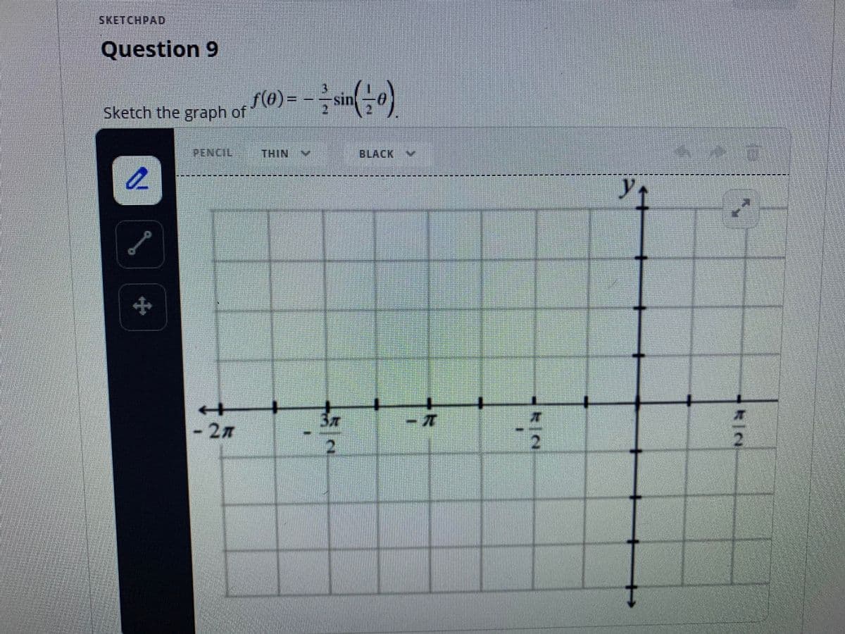 SKETCHPAD
Question 9
f(6) =
Sketch the graph of
in
THIN
BLACK
3x
-27
2.
2

