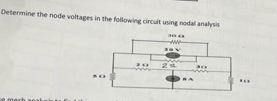 Determine the node voltages in the following circuit using nodal analysis
se mesh analy
50
30
20 V
2 SL
A
302
10