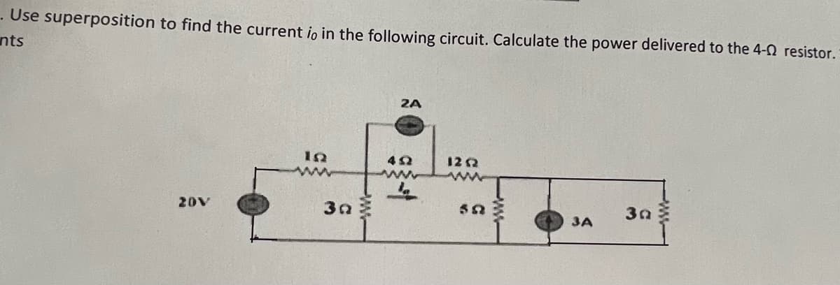 . Use superposition to find the current io in the following circuit. Calculate the power delivered to the 4- resistor.
nts
20V
ΙΩ
3a
2A
452
www
12 (2
ww
SQ
JA
3a