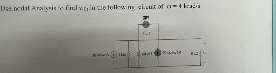 Use nodal Analysis to find v(o) in the following circuit of 6 = 4 krad/s
30V
ww
50 sun and A 41023
6 μF
60 mH
20 coswt A
8 k