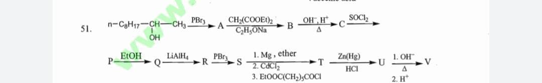 SOCI,
PB13
n-CaH17-CH-CH3
CH2(COOEt)2
CH,ONa
OH, H
51.
OH
1. Mg, ether
2. CdCl2
3. EL0OC(CH2),COCI
ELOH
P-
LIAIH4
Q:
PBr3
-R
1. OH
U
Zn(Hg)
HCI
2. H*
