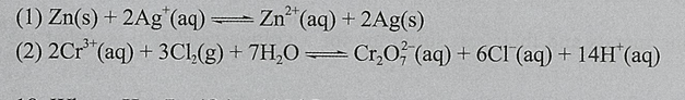 (1) Zn(s) + 2Ag"(aq) Zn (aq) + 2Ag(s)
(2) 2Cr*(aq) + 3CI(g) + 7H,O =
2+
Cr,0 (aq) + 6CI (aq) + 14H"(aq)
