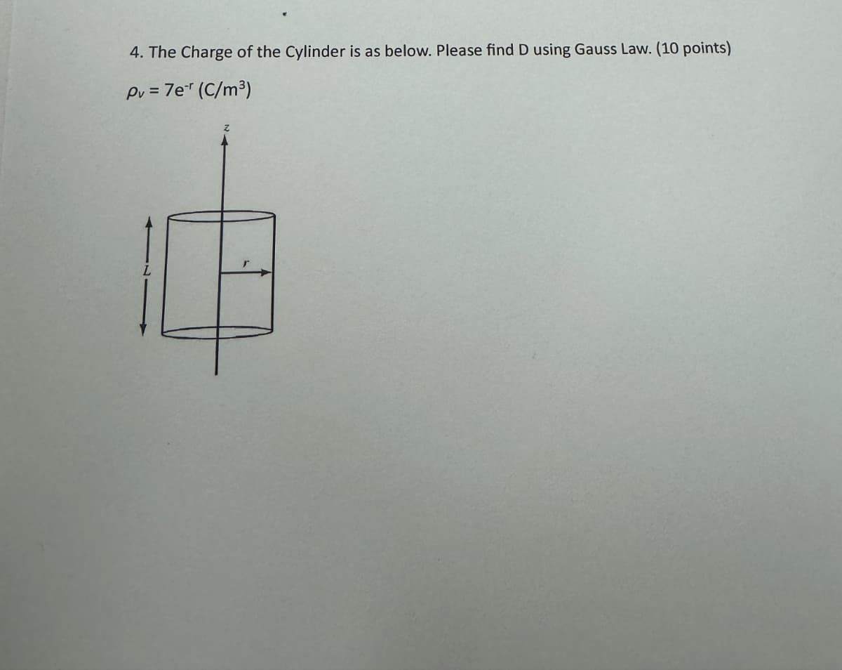 4. The Charge of the Cylinder is as below. Please find D using Gauss Law. (10 points)
Pv = 7er (C/m³)