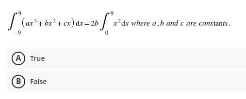 | (ax³+ bx?+ cx) dr=2b
x?dx where a,b and c are constants.
+ Cx
(A) True
B) False
