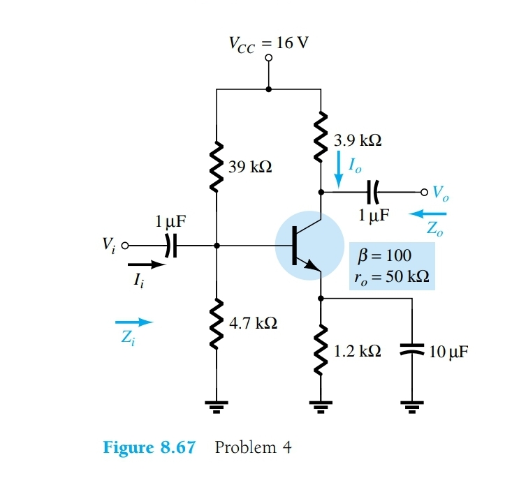 Vcc = 16 V
3.9 k2
39 kN
1 µF
1 µF
Zo
V; o
B= 100
ro = 50 k2
4.7 k2
Z;
1.2 k2
10 µF
Figure 8.67 Problem 4
