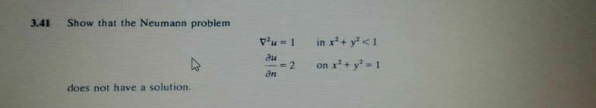 3.41
Show that the Neumann problem
in x+ y<1
au
= 2
an
on x+ y 1
does not have a solution.
