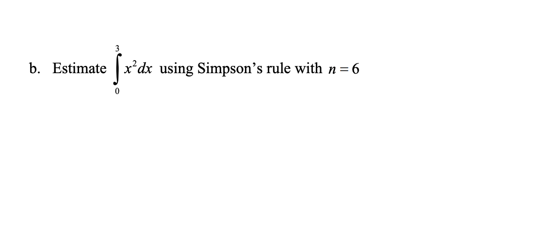 b. Estimate |x*dx using Simpson's rule with n=6
