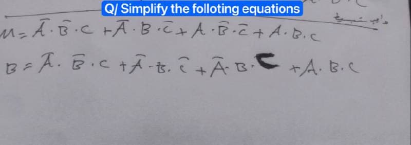 Q/ Simplify the folloting equations
M= A·B·C +Ā· B · C + A · B · C + A.B.C
B=A. B.C + A-B. C + Ã·B·C +A.B.C
ای شب