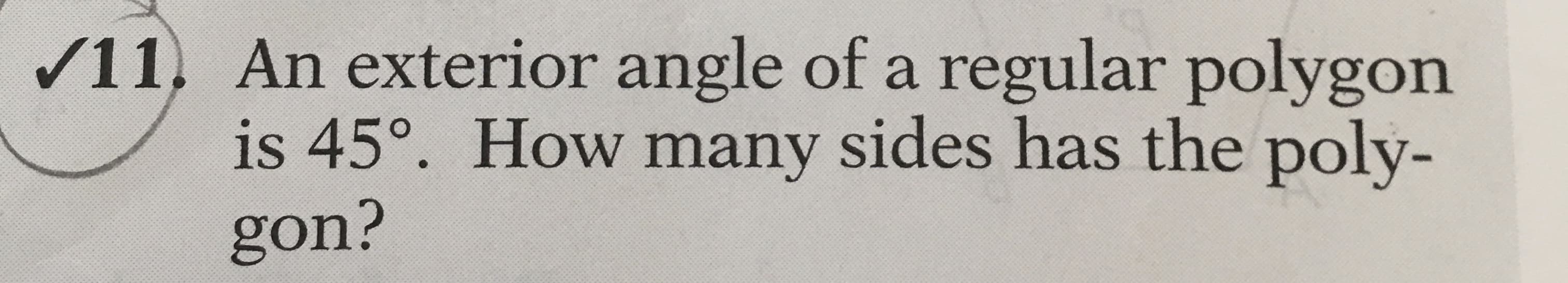 An exterior angle of a regular polygon
is 45°. How many sides has the poly-
gon?
