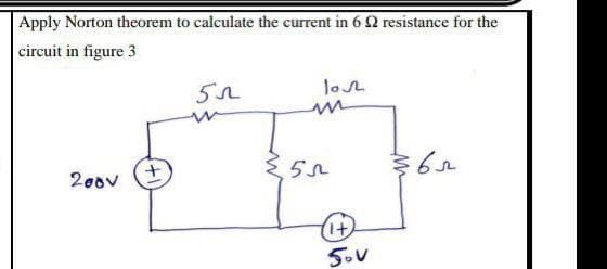 Apply Norton theorem to calculate the current in 6 2 resistance for the
circuit in figure 3
2000
+
55
lov
55
(1+)
5.V
365
62