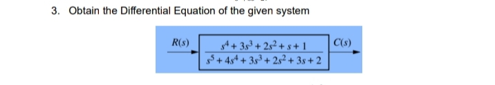 3. Obtain the Differential Equation of the given system
R(S)
54 +35³ +25² + s +1
55+ 484 +35³ +25² +38 +2
C(s)
