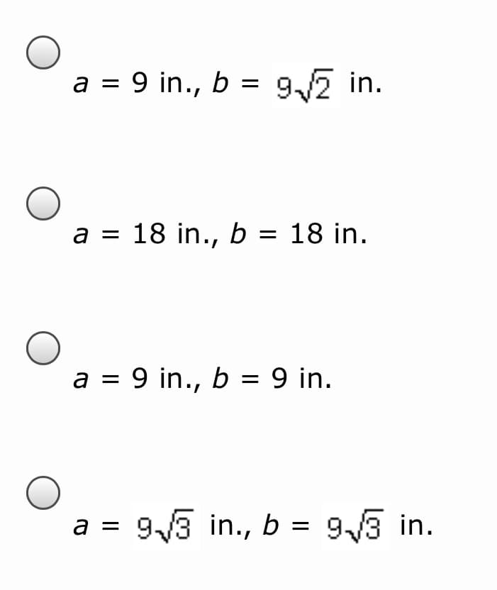 a = 9 in., b = 9,2 in.
a = 18 in., b = 18 in.
a = 9 in., b = 9 in.
93 in., b = 93 in.
a =
