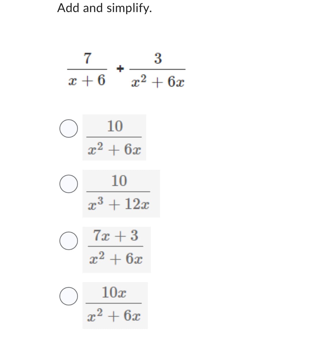 Add and simplify.
7
x + 6
O
O
3
x² + 6x
10
x² + 6x
10
3
x³ + 12x
7x +3
x² + 6x
10x
x² +6x