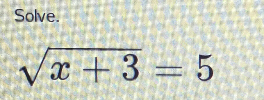 Solve.
√x +3=5