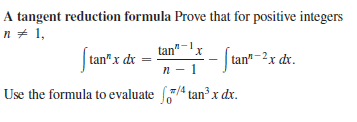 A tangent reduction formula Prove that for positive integers
n + 1,
tan"-x
п — 1
tan" x dx
tan" -2x dx.
Use the formula to evaluate 4 tan x dx.
