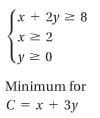 (x+2y 2 8
2 2
y 20
Minimum for
C = x + 3y
