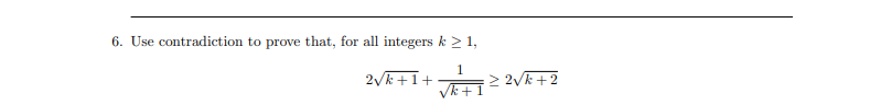 6. Use contradiction to prove that, for all integers k > 1,
2/k +1+
1
> 2Vk +2
Vk +I
