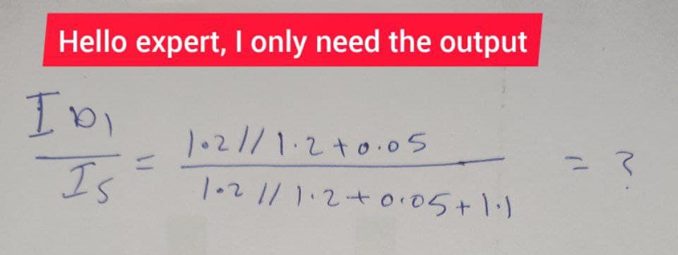 Hello expert, I only need the output
Id
Is
102//1.2 +0.05
1-2 // 1·2+0.05+1·1
"I
3