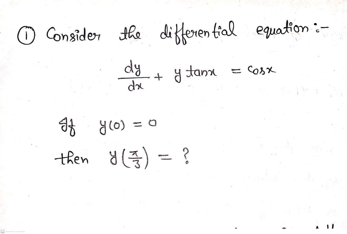 O Consider the differen tial equation :-
dy
+ y tana
dx
af ylo)
then y ) = ?
(중
CS
A
