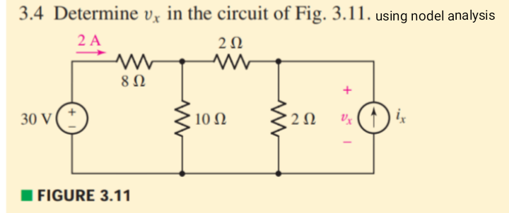3.4 Determine vỵ in the circuit of Fig. 3.11. using nodel analysis
2 A
2Ω
8Ω
+
30 V
10 Ω
U ( ↑ ) ix
FIGURE 3.11
