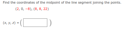 Find the coordinates of the midpoint of the line segment joining the points.
(2, 0, -8), (8, 8, 22)
(х, у, 2) %3D
