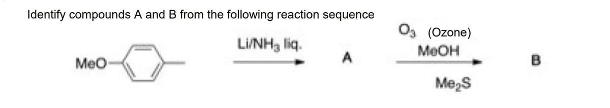 Identify compounds A and B from the following reaction sequence
LINH lig
MeO
0
(Ozone)
MeOH
Me₂S
B