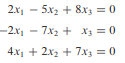2.x1 - 5x2 + 8x, = 0
-2x, – 7x2 + x; = 0
4.x1 + 2x2 + 7x3 = 0
