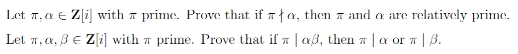 Let π, a € Z[i] with □ prime. Prove that if í þ ¤, then î and a are relatively prime.
Let π, a, ß € Z[i] with □ prime. Prove that if π | aß, then î | a or π | B.