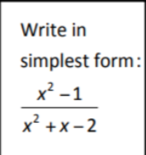 Write in
simplest form:
x² - 1
x² +x - 2
