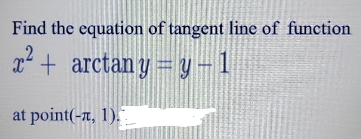Find the equation of tangent line of function
x + arctan y =y-1
at point(-n, 1).
