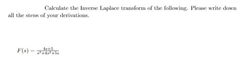 Calculate the Inverse Laplace transform of the following. Please write down
all the steps of your derivations.
4s+5
= (s)
g3 +4s²+5s
