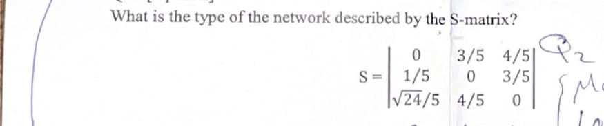 What is the type of the network described by the S-matrix?
0
3/5 4/5
S=
1/5
0 3/5
24/5 4/5 0