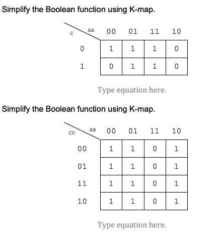Simplify the Boolean function using K-map.
AB
00
01
11
10
1
1
1
1
1
1
Type equation here.
Simplify the Boolean function using K-map.
01
CD
AB
00
11
10
00
1
1
01
1
1
11
1
1
10
1
1
1
Type equation here.
1.
