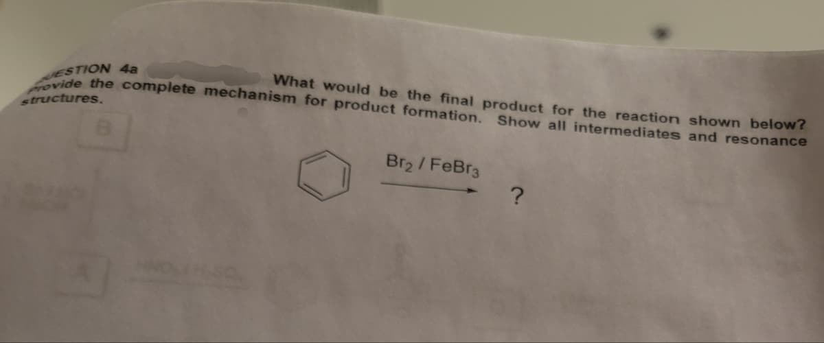 ESTION 4a
structures.
Provide the complete mechanism for product formation. Show all intermediates and resonance
What would be the final product for the reaction shown below?
Br2/FeBr3
?