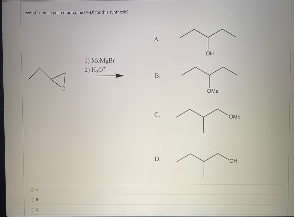 What is the expected outcome (A-D) for this synthesis?
OA
OB
Ос
1) MeMgBr
2) H30+
А.
B.
С.
D.
ОН
OMe
OMe
OH