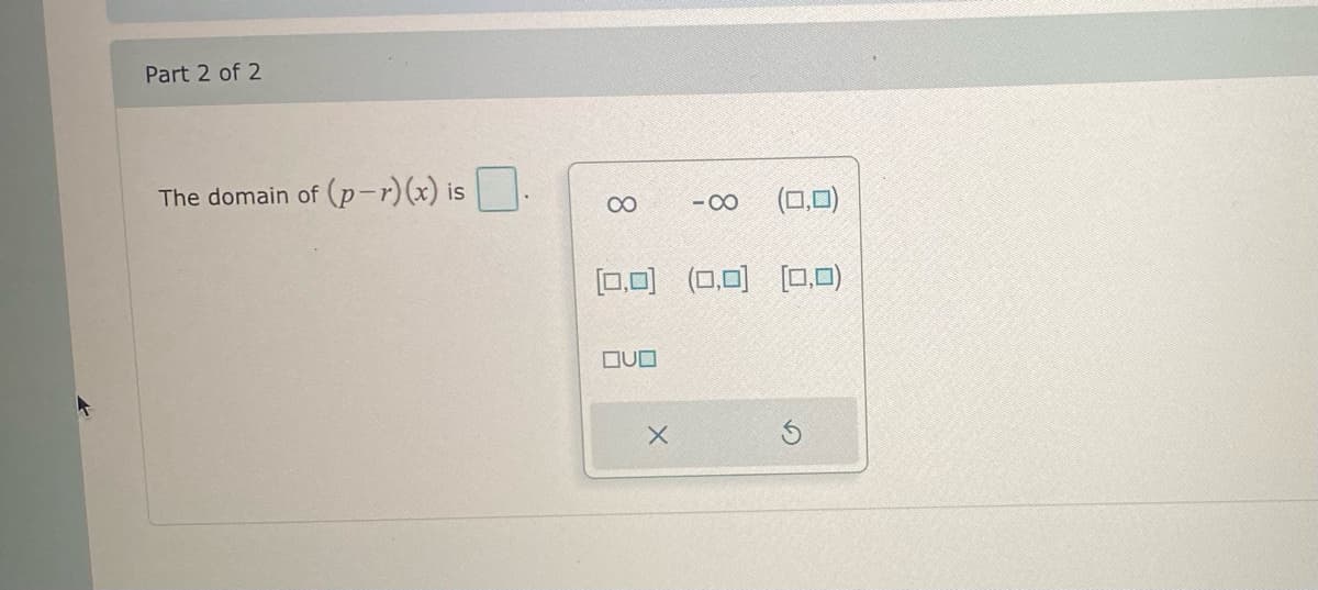 Part 2 of 2
of (p-r)(x) is.
The domain of
(0,0)
[0,0] (0,0) (0,0)
∞
OVO
X
-∞
S