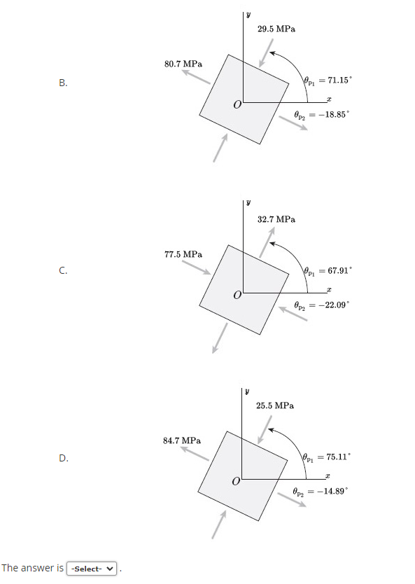 29.5 MPа
80.7 MPa
В.
= 71.15
= -18.85
32.7 MPа
77.5 MPa
C.
PP, = 67.91°
= -22.09
25.5 MPа
84.7 MPa
D.
= 75.11
= -14.89
The answer is -Select- v
