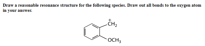 Draw a reasonable resonance structure for the following species. Draw out all bonds to the oxygen atom
in your answer.
CH2
OCH3
