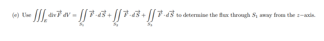 (e) Use div F dv = [] F.d3 + [fF.d3 + [f F·ds to determine the flux through S₁ away from the z-axis.
S₁
Sa