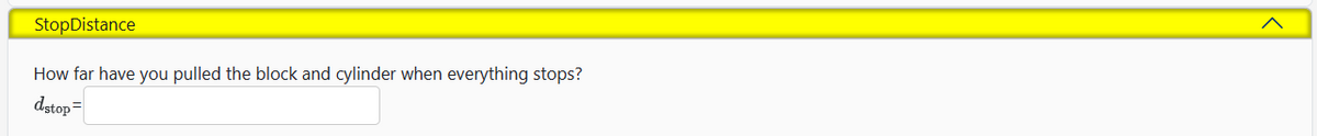Stop
Distance
How far have you pulled the block and cylinder when everything stops?
dstop=