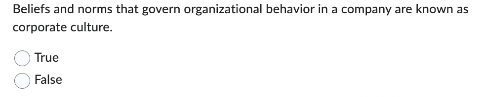 Beliefs and norms that govern organizational behavior in a company are known as
corporate culture.
True
False