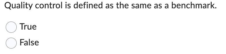 Quality control is defined as the same as a benchmark.
True
False
