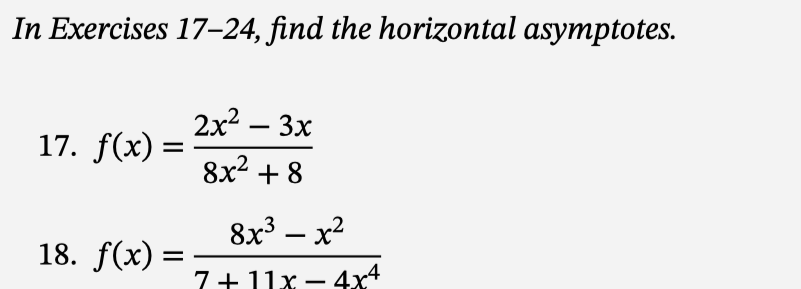 In Exercises 17-24, find the horizontal asymptotes.
17. f(x) =
=
18. f(x) =
=
2x² – 3x
8x² +8
8x³ - x²
7+11x-4x4