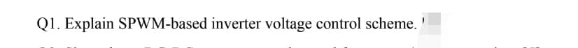 Q1. Explain SPWM-based inverter voltage control scheme. '